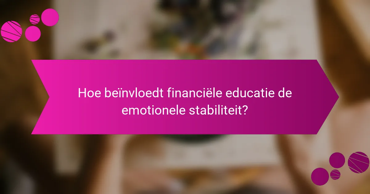 Hoe beïnvloedt financiële educatie de emotionele stabiliteit?