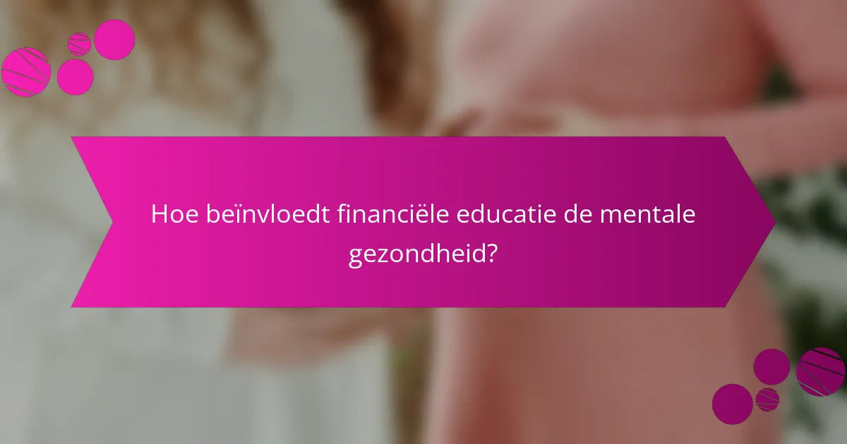 Hoe beïnvloedt financiële educatie de mentale gezondheid?
