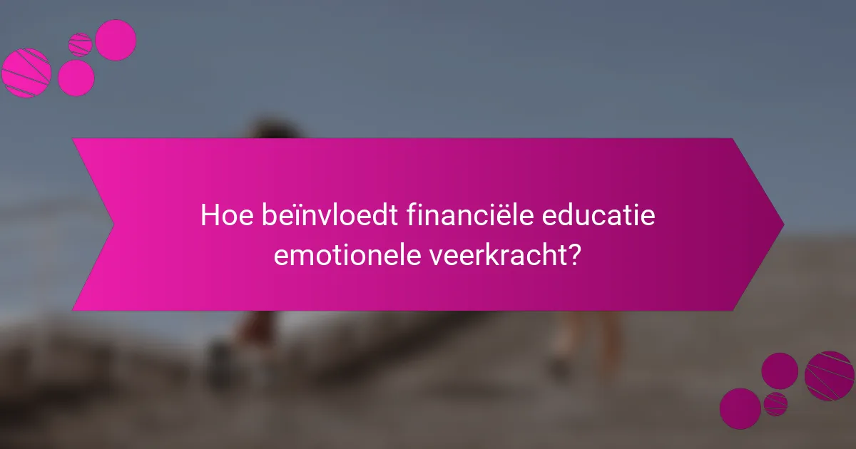 Hoe beïnvloedt financiële educatie emotionele veerkracht?