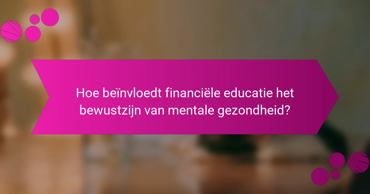 Hoe beïnvloedt financiële educatie het bewustzijn van mentale gezondheid?