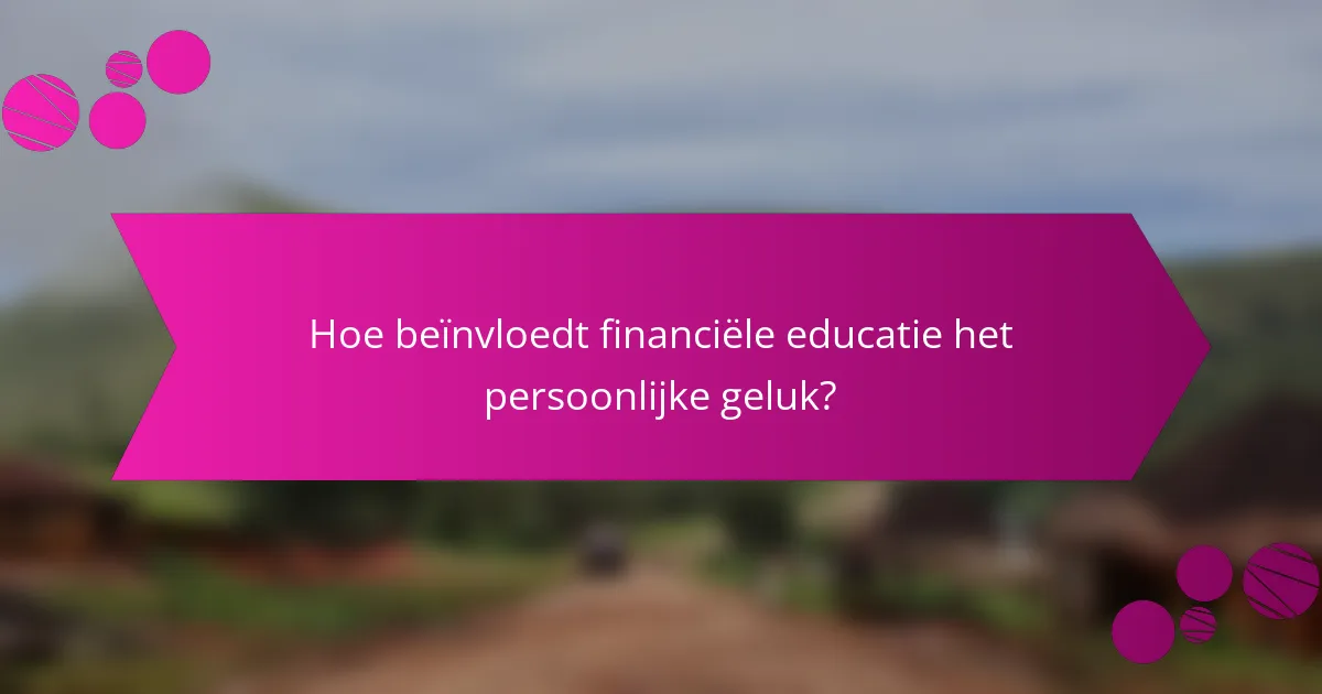Hoe beïnvloedt financiële educatie het persoonlijke geluk?