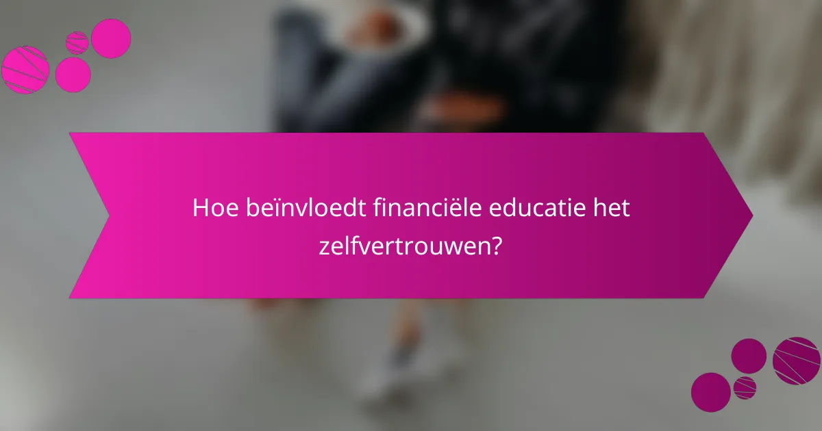 Hoe beïnvloedt financiële educatie het zelfvertrouwen?