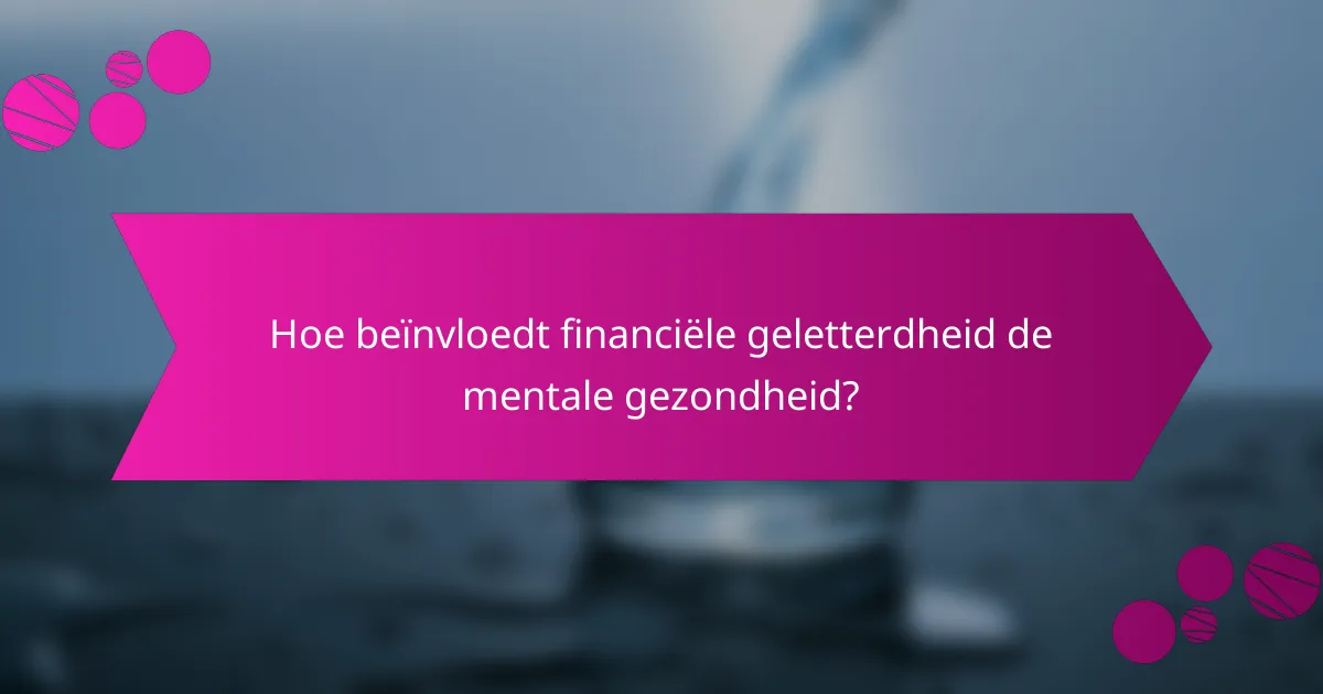 Hoe beïnvloedt financiële geletterdheid de mentale gezondheid?
