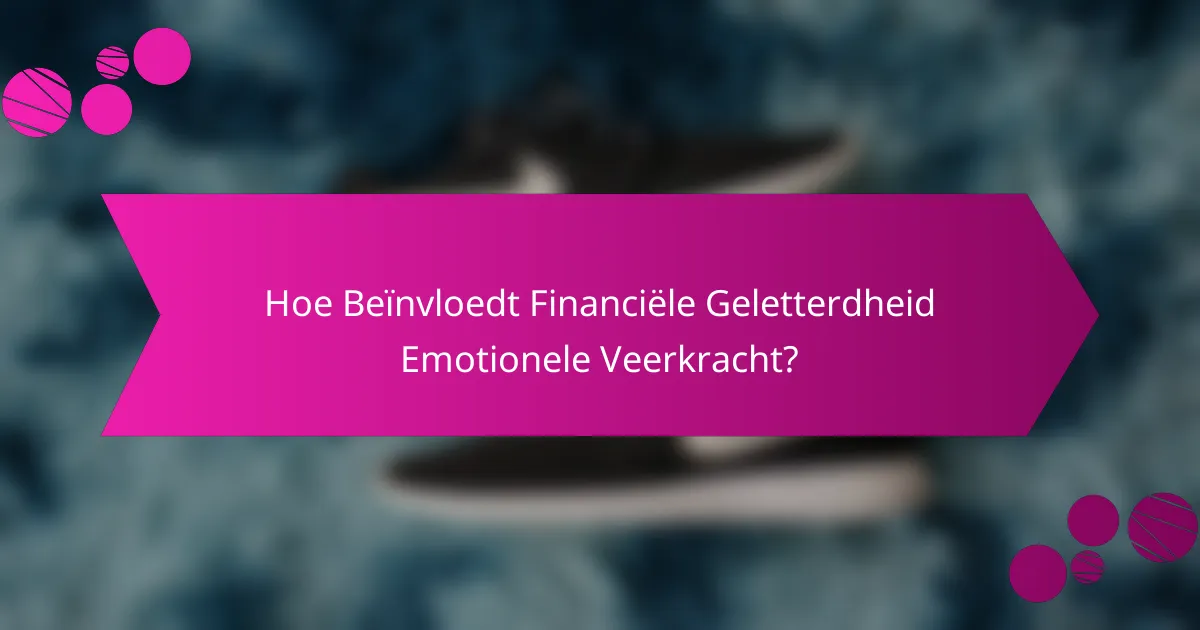 Hoe Beïnvloedt Financiële Geletterdheid Emotionele Veerkracht?