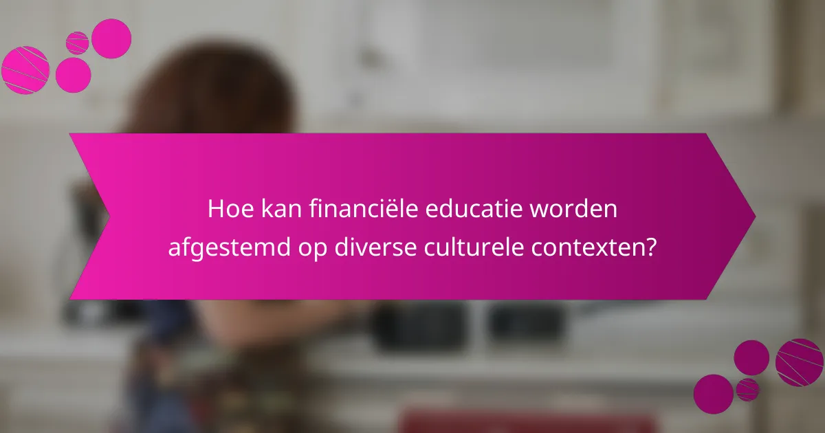 Hoe kan financiële educatie worden afgestemd op diverse culturele contexten?