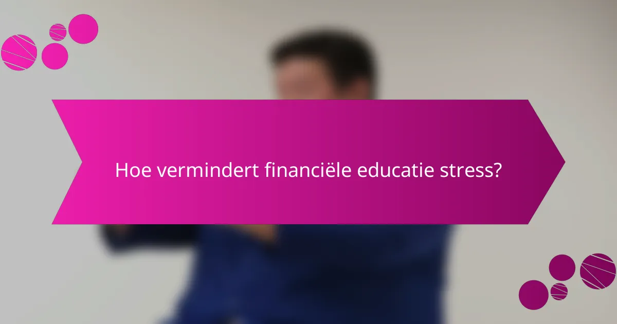 Hoe vermindert financiële educatie stress?