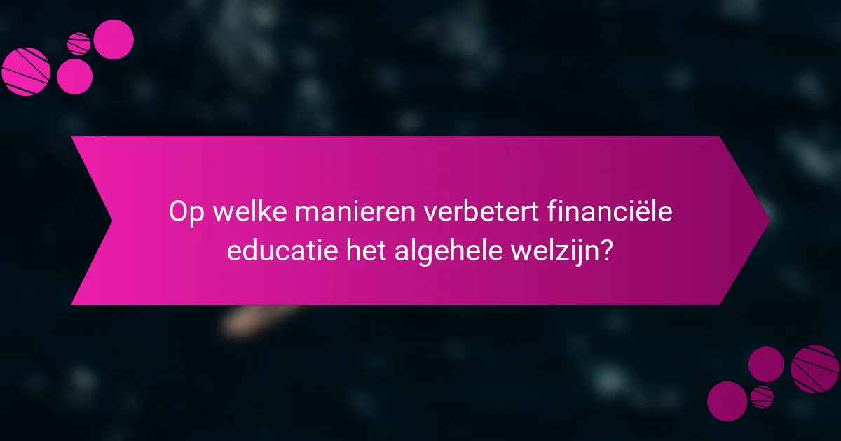 Op welke manieren verbetert financiële educatie het algehele welzijn?