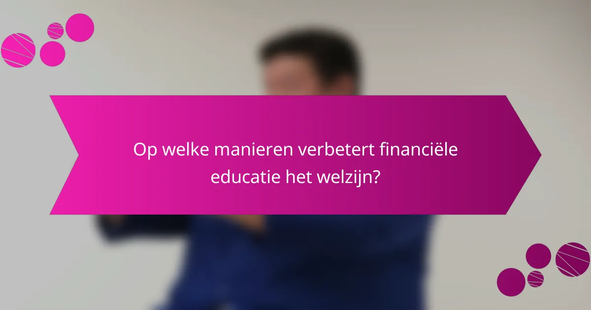 Op welke manieren verbetert financiële educatie het welzijn?