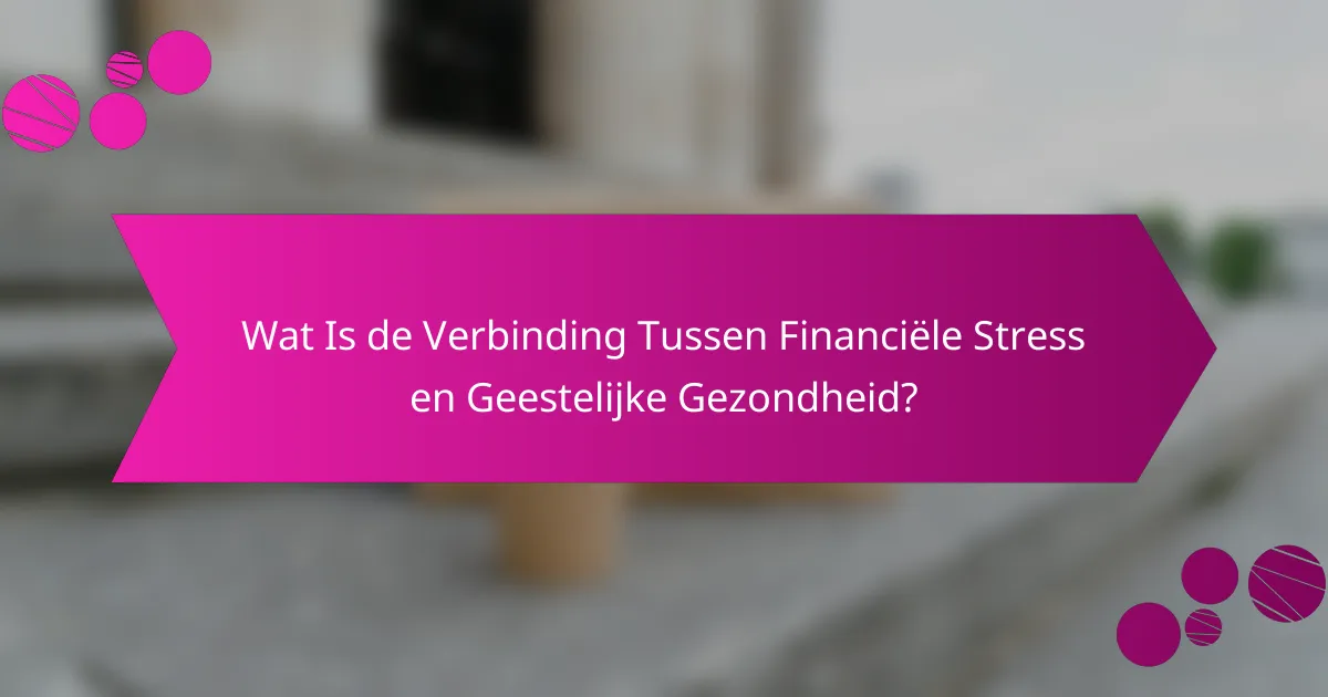 Wat Is de Verbinding Tussen Financiële Stress en Geestelijke Gezondheid?
