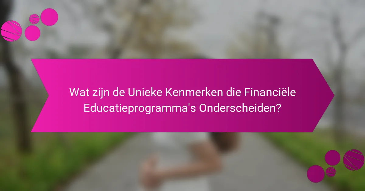 Wat zijn de Unieke Kenmerken die Financiële Educatieprogramma's Onderscheiden?