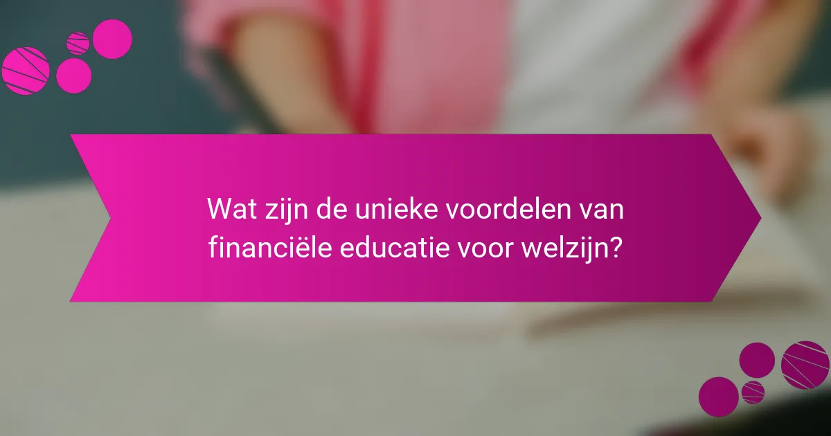Wat zijn de unieke voordelen van financiële educatie voor welzijn?