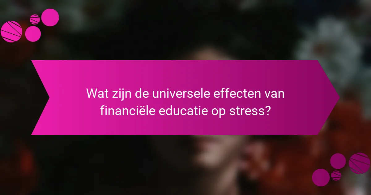 Wat zijn de universele effecten van financiële educatie op stress?