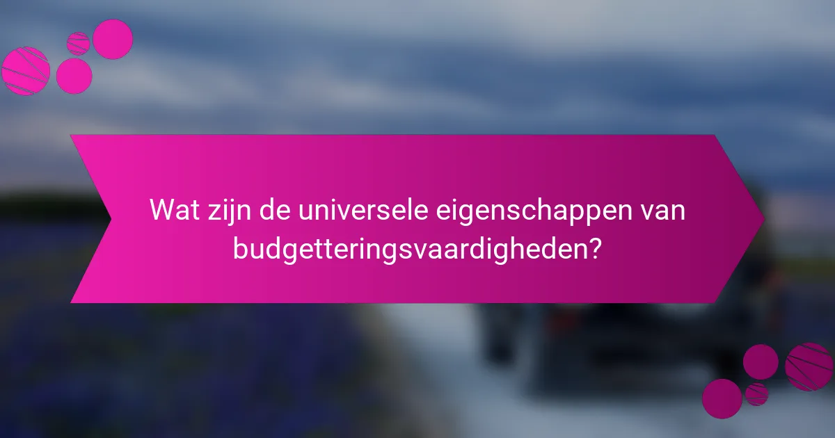 Wat zijn de universele eigenschappen van budgetteringsvaardigheden?