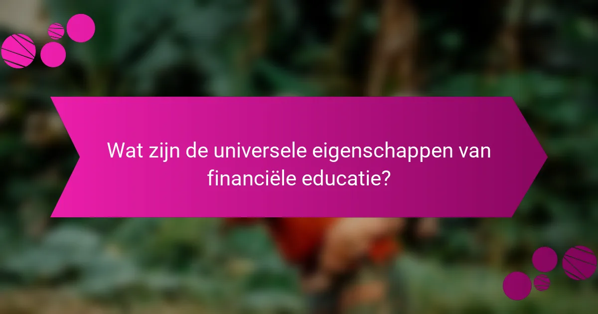 Wat zijn de universele eigenschappen van financiële educatie?