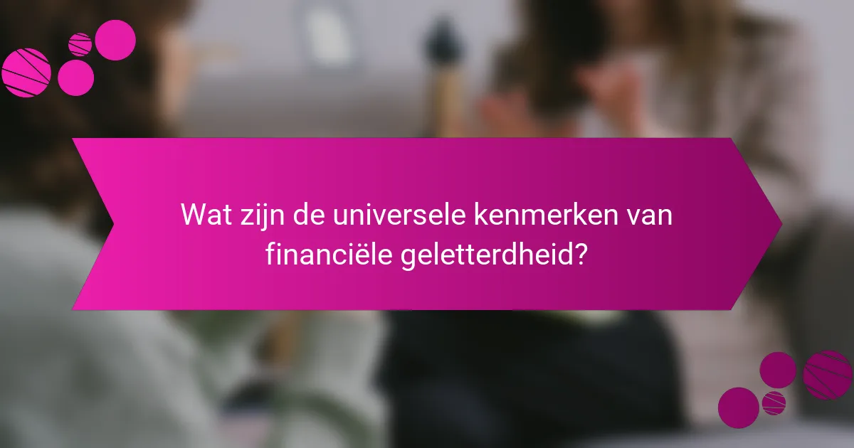 Wat zijn de universele kenmerken van financiële geletterdheid?