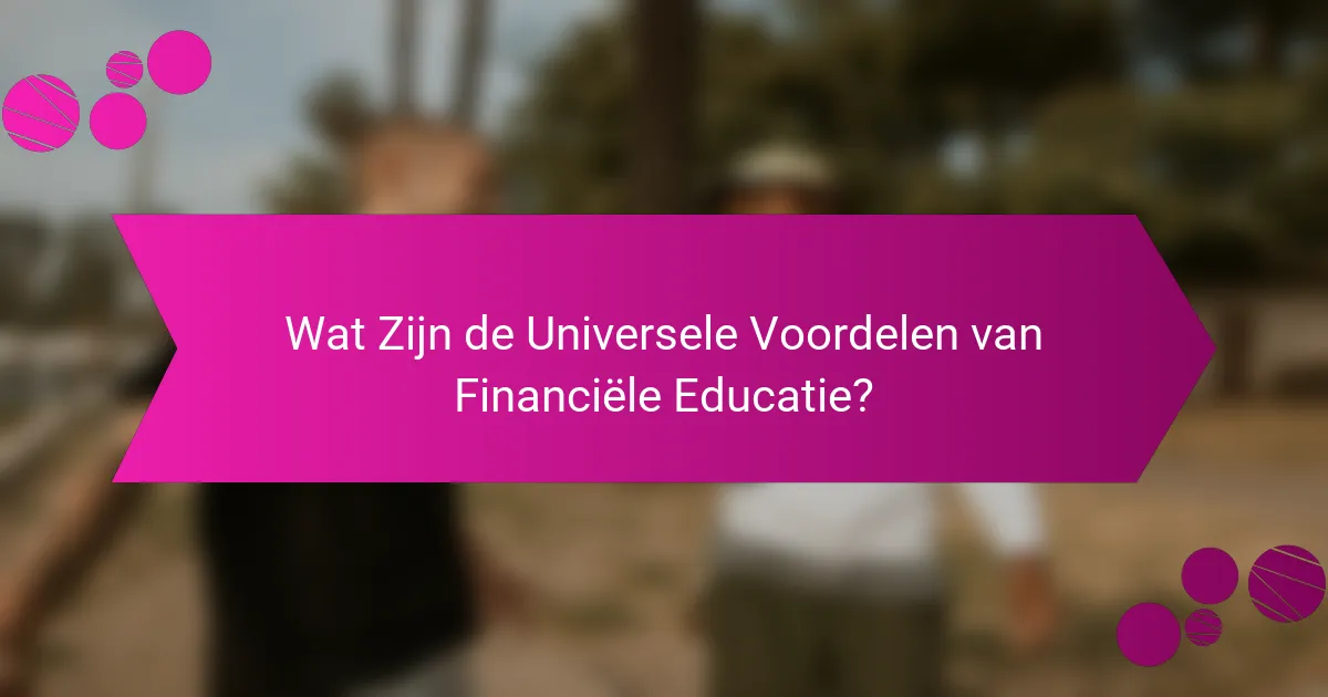 Wat Zijn de Universele Voordelen van Financiële Educatie?