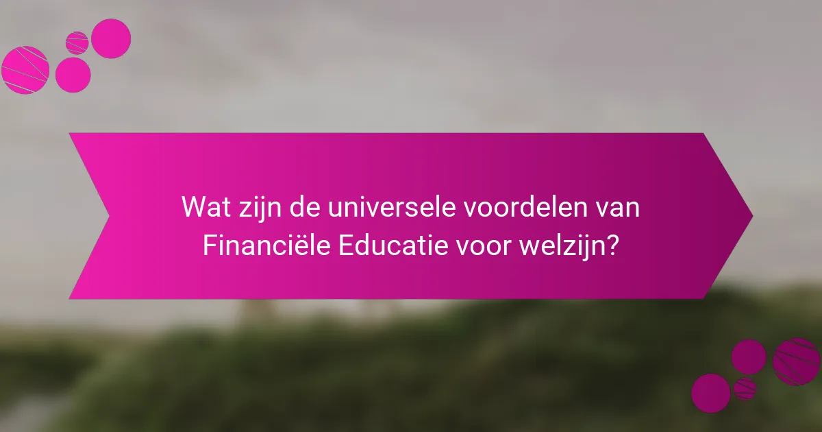 Wat zijn de Universele Voordelen van Financiële Educatie voor Welzijn?