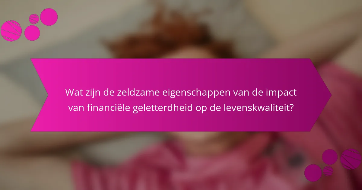 Wat zijn de zeldzame eigenschappen van de impact van financiële geletterdheid op de levenskwaliteit?