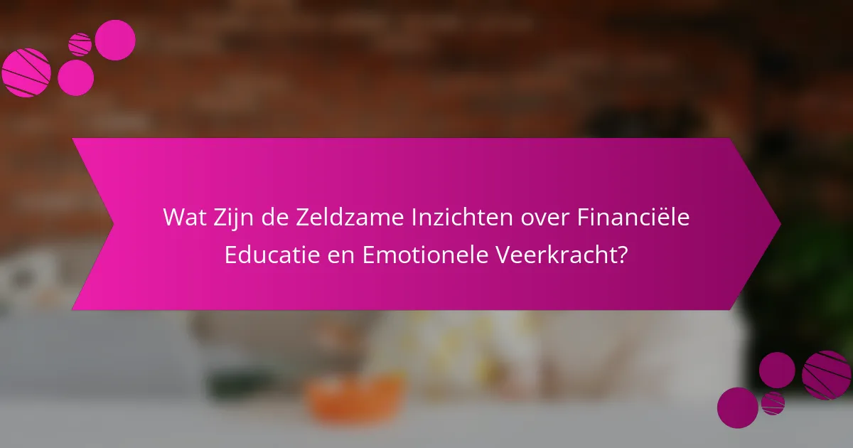 Wat Zijn de Zeldzame Inzichten over Financiële Educatie en Emotionele Veerkracht?