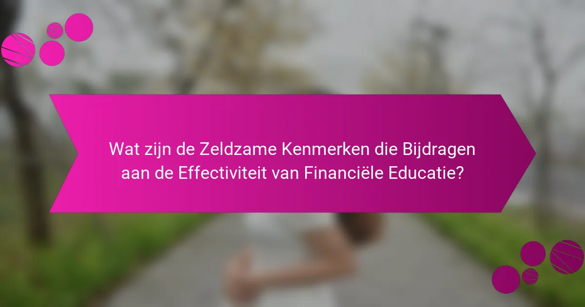 Wat zijn de Zeldzame Kenmerken die Bijdragen aan de Effectiviteit van Financiële Educatie?
