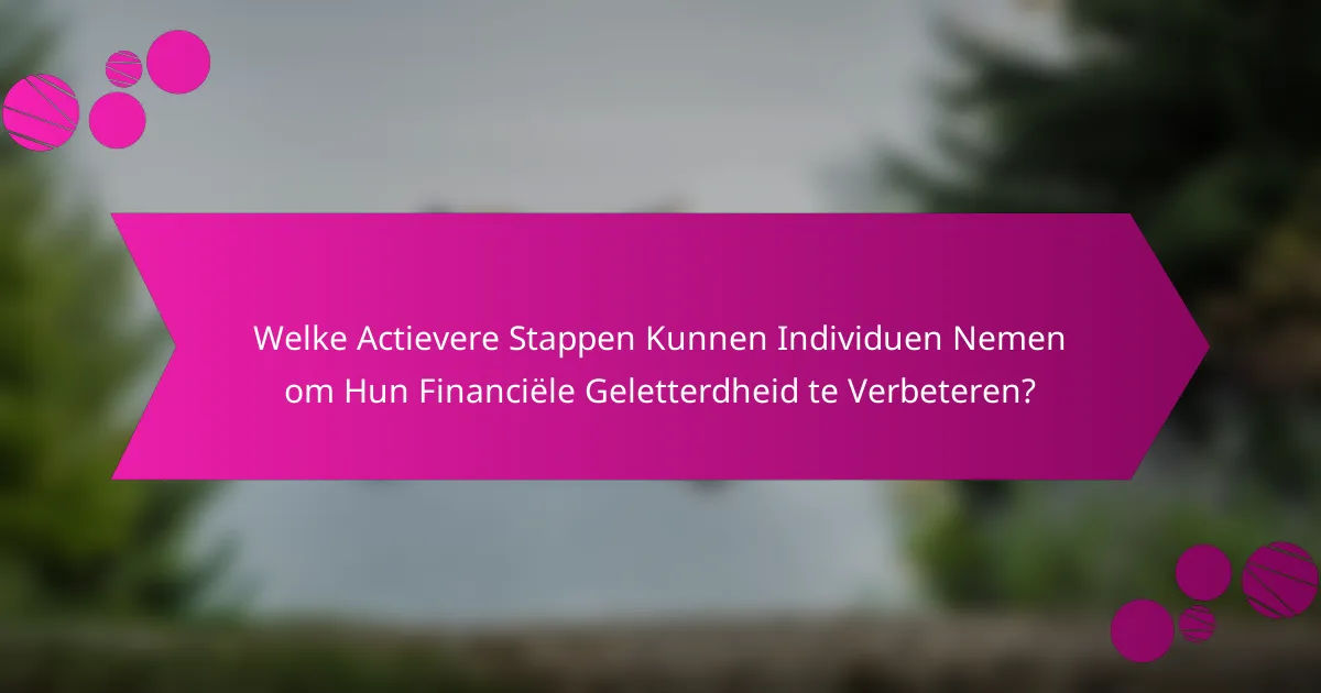 Welke Actievere Stappen Kunnen Individuen Nemen om Hun Financiële Geletterdheid te Verbeteren?
