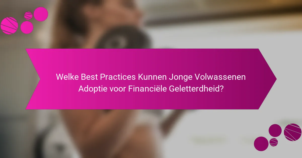 Welke Best Practices Kunnen Jonge Volwassenen Adoptie voor Financiële Geletterdheid?