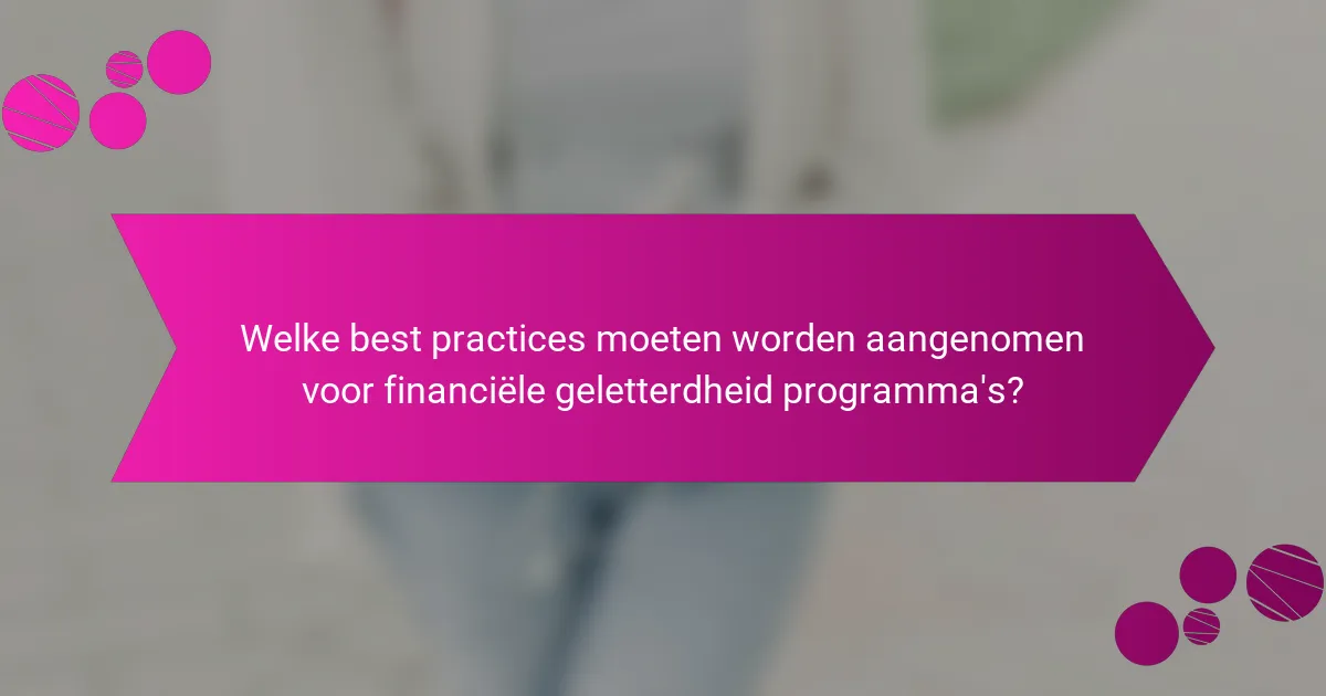 Welke best practices moeten worden aangenomen voor financiële geletterdheid programma's?