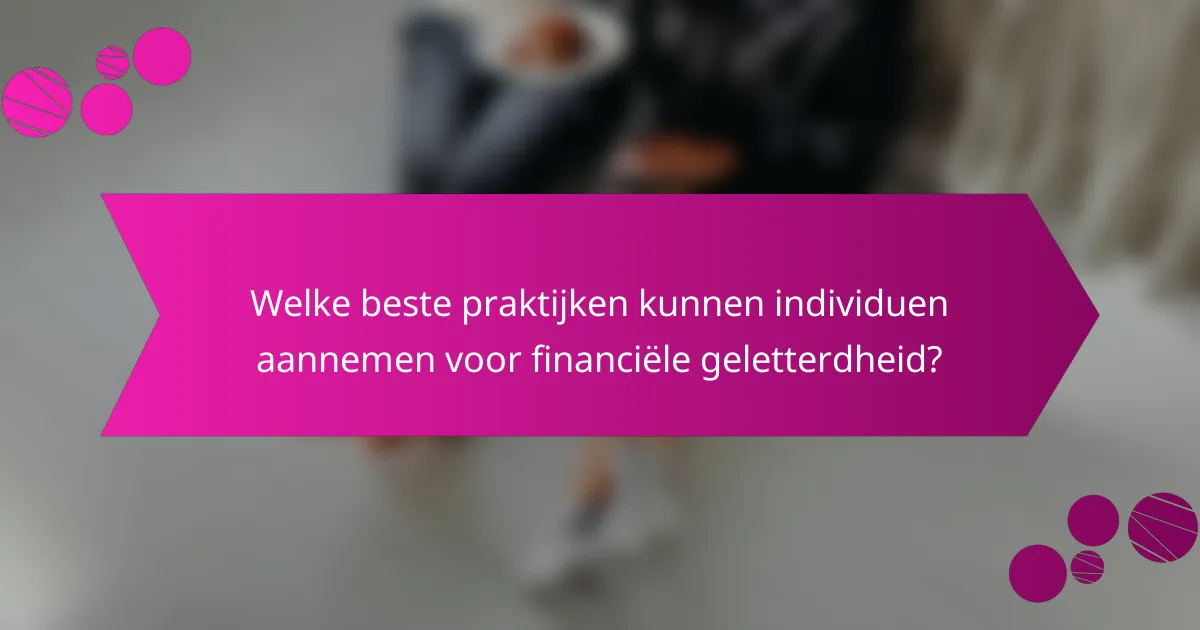 Welke beste praktijken kunnen individuen aannemen voor financiële geletterdheid?