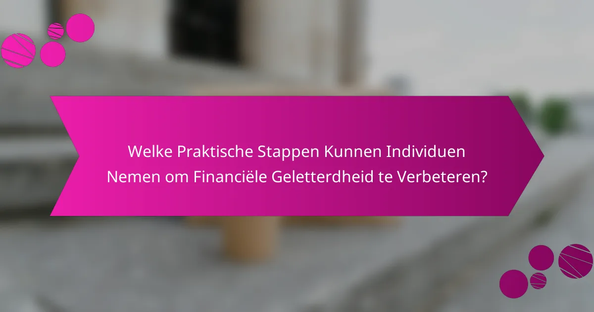Welke Praktische Stappen Kunnen Individuen Nemen om Financiële Geletterdheid te Verbeteren?