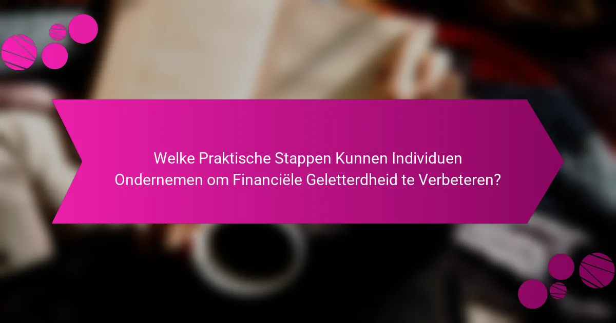 Welke Praktische Stappen Kunnen Individuen Ondernemen om Financiële Geletterdheid te Verbeteren?