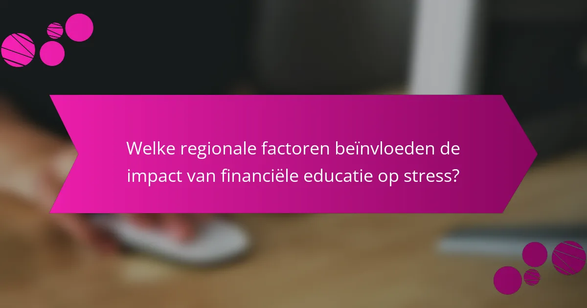 Welke regionale factoren beïnvloeden de impact van financiële educatie op stress?