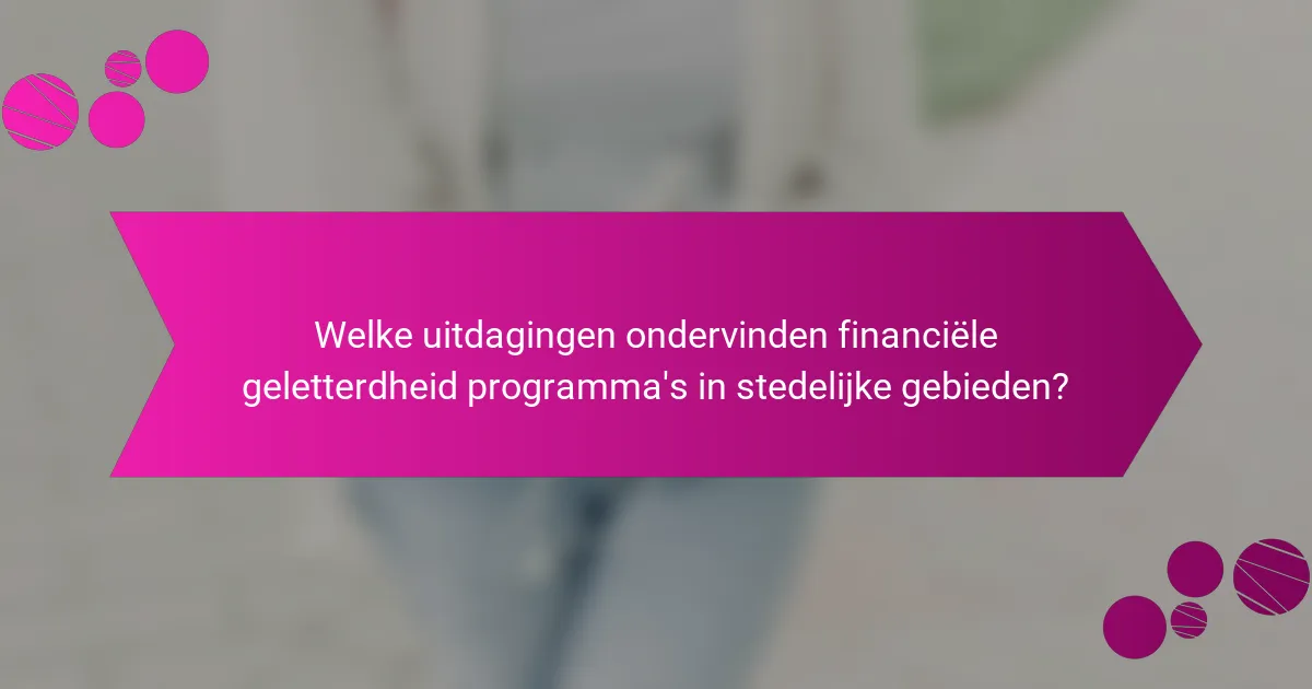 Welke uitdagingen ondervinden financiële geletterdheid programma's in stedelijke gebieden?