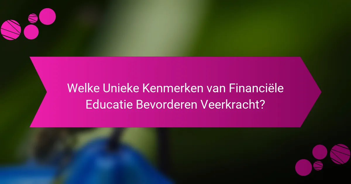 Welke Unieke Kenmerken van Financiële Educatie Bevorderen Veerkracht?