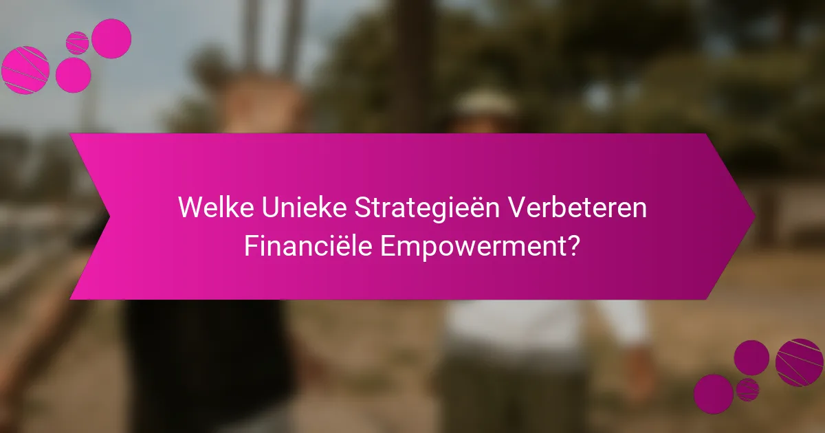 Welke Unieke Strategieën Verbeteren Financiële Empowerment?