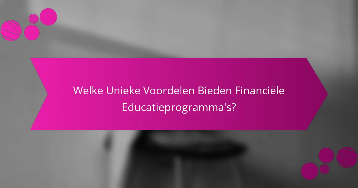 Welke Unieke Voordelen Bieden Financiële Educatieprogramma's?