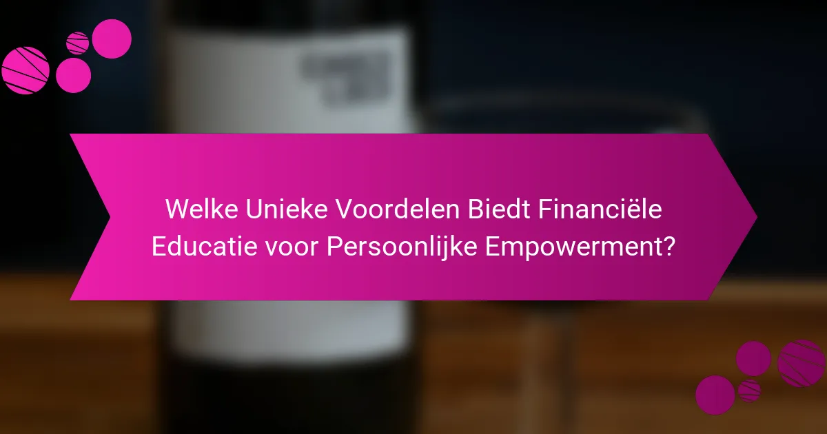 Welke Unieke Voordelen Biedt Financiële Educatie voor Persoonlijke Empowerment?