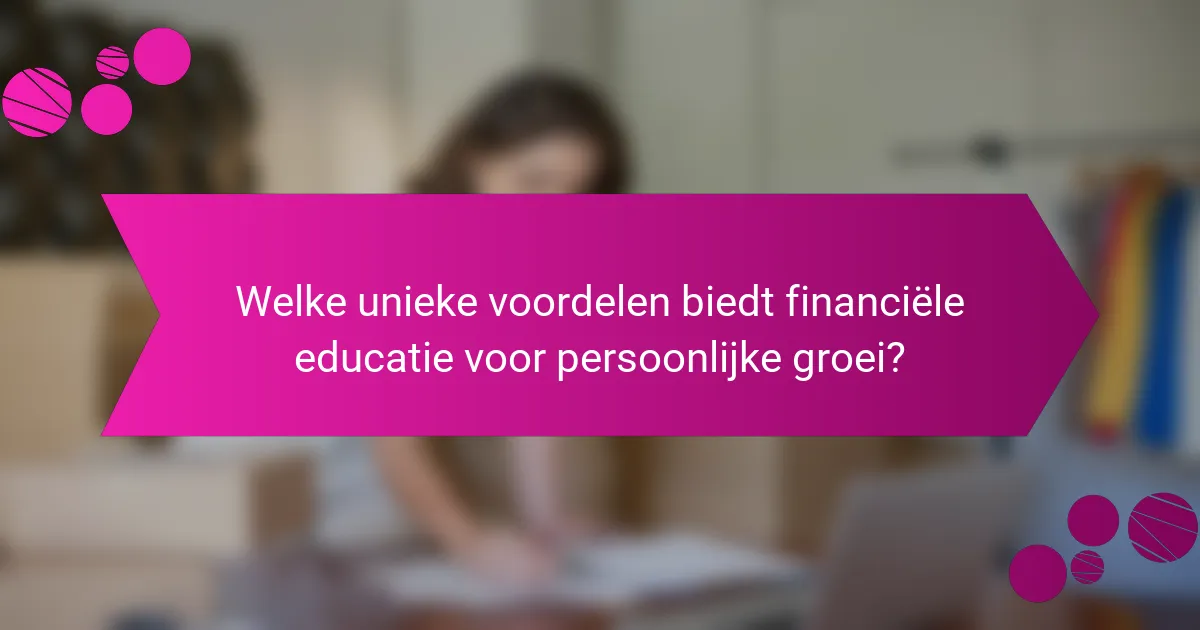 Welke unieke voordelen biedt financiële educatie voor persoonlijke groei?
