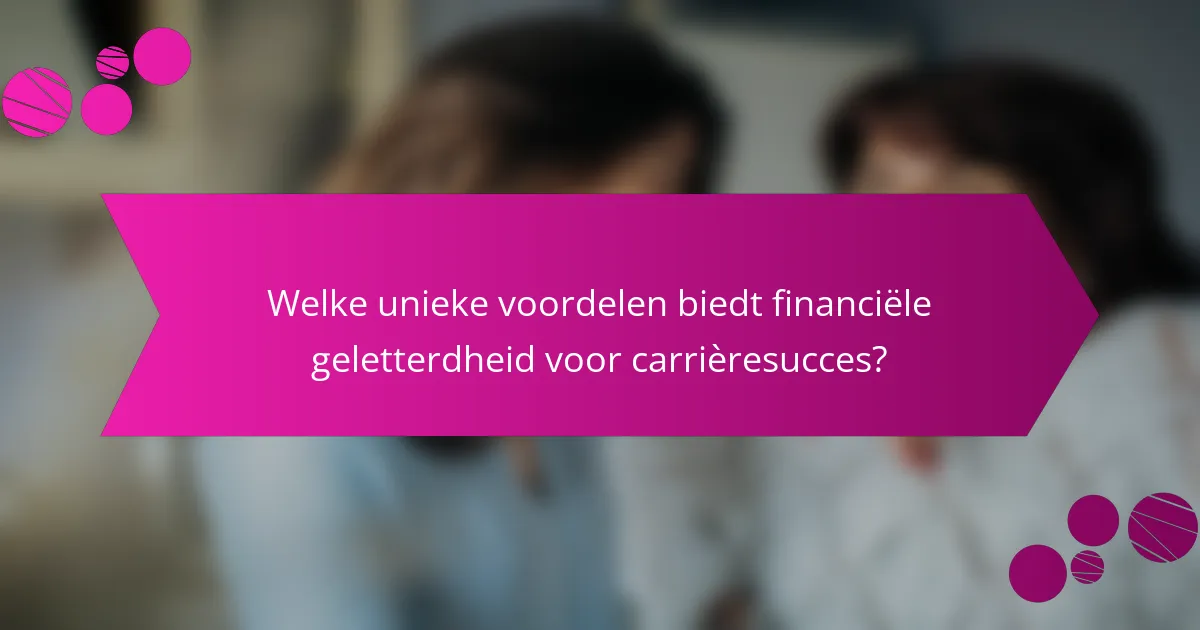 Welke unieke voordelen biedt financiële geletterdheid voor carrièresucces?