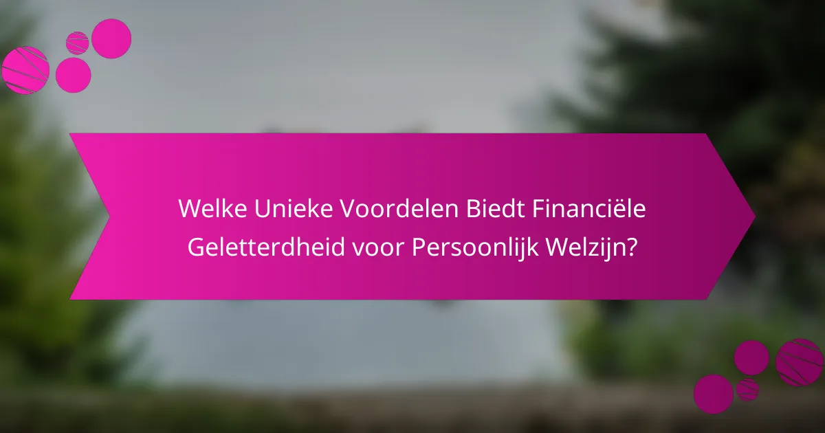 Welke Unieke Voordelen Biedt Financiële Geletterdheid voor Persoonlijk Welzijn?