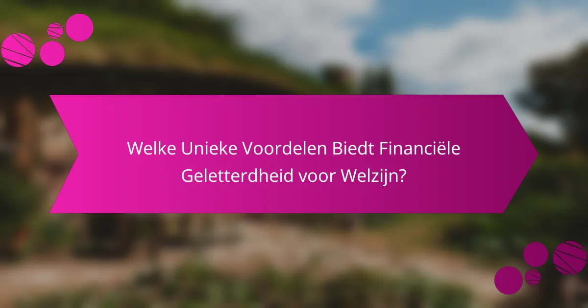 Welke Unieke Voordelen Biedt Financiële Geletterdheid voor Welzijn?