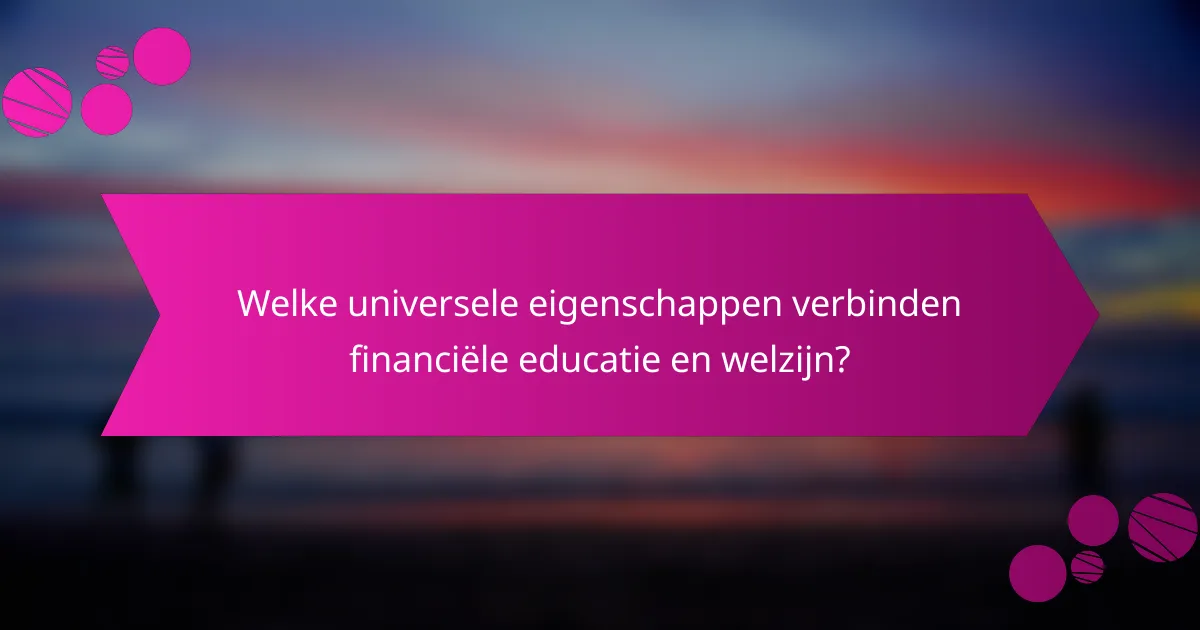 Welke universele eigenschappen verbinden financiële educatie en welzijn?