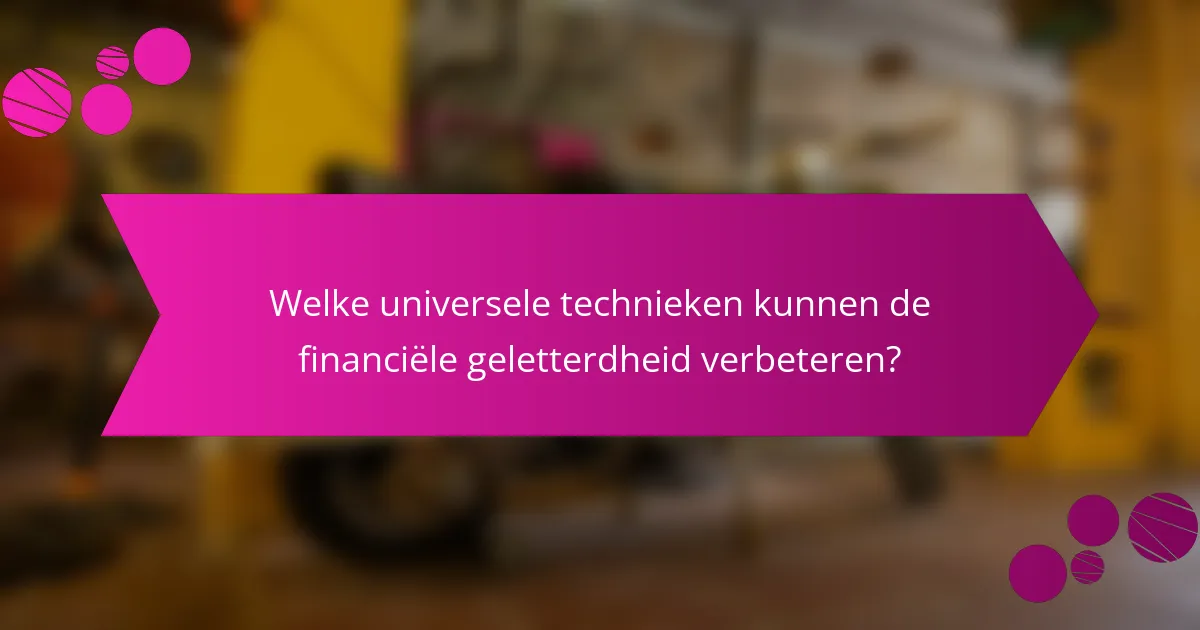 Welke universele technieken kunnen de financiële geletterdheid verbeteren?