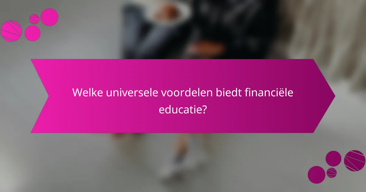 Welke universele voordelen biedt financiële educatie?