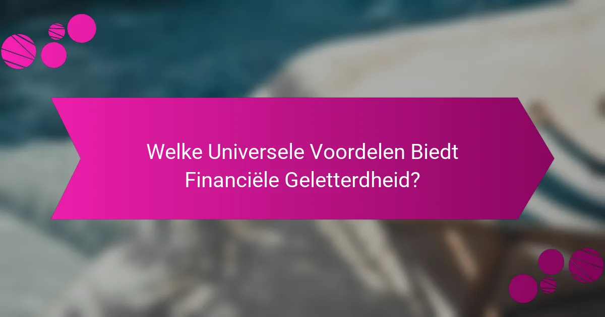 Welke Universele Voordelen Biedt Financiële Geletterdheid?