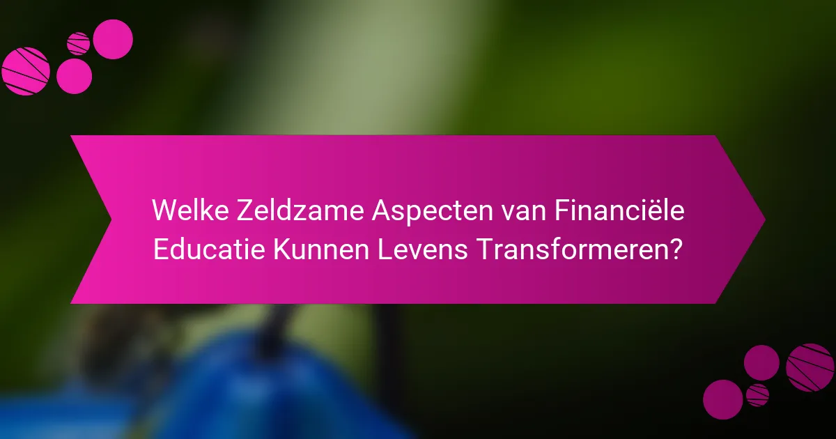 Welke Zeldzame Aspecten van Financiële Educatie Kunnen Levens Transformeren?