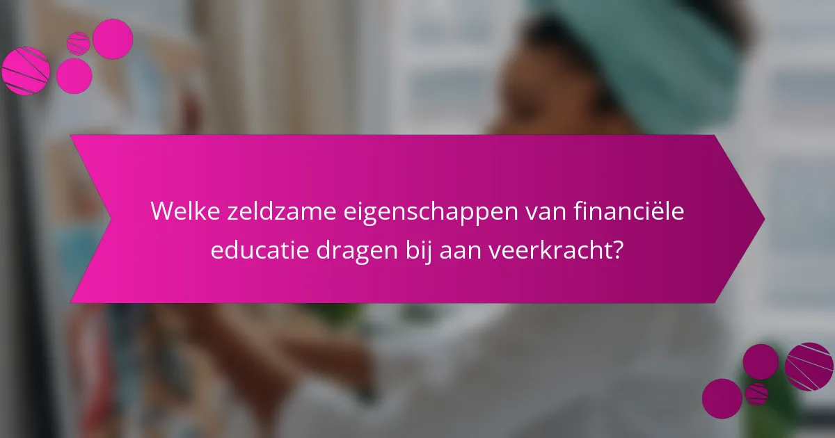 Welke zeldzame eigenschappen van financiële educatie dragen bij aan veerkracht?