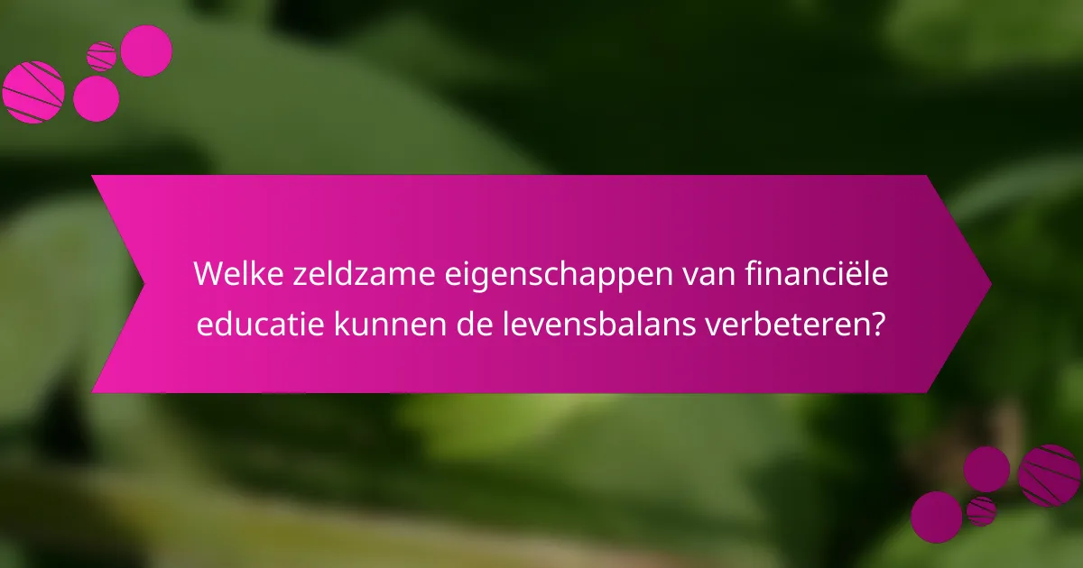 Welke zeldzame eigenschappen van financiële educatie kunnen de levensbalans verbeteren?