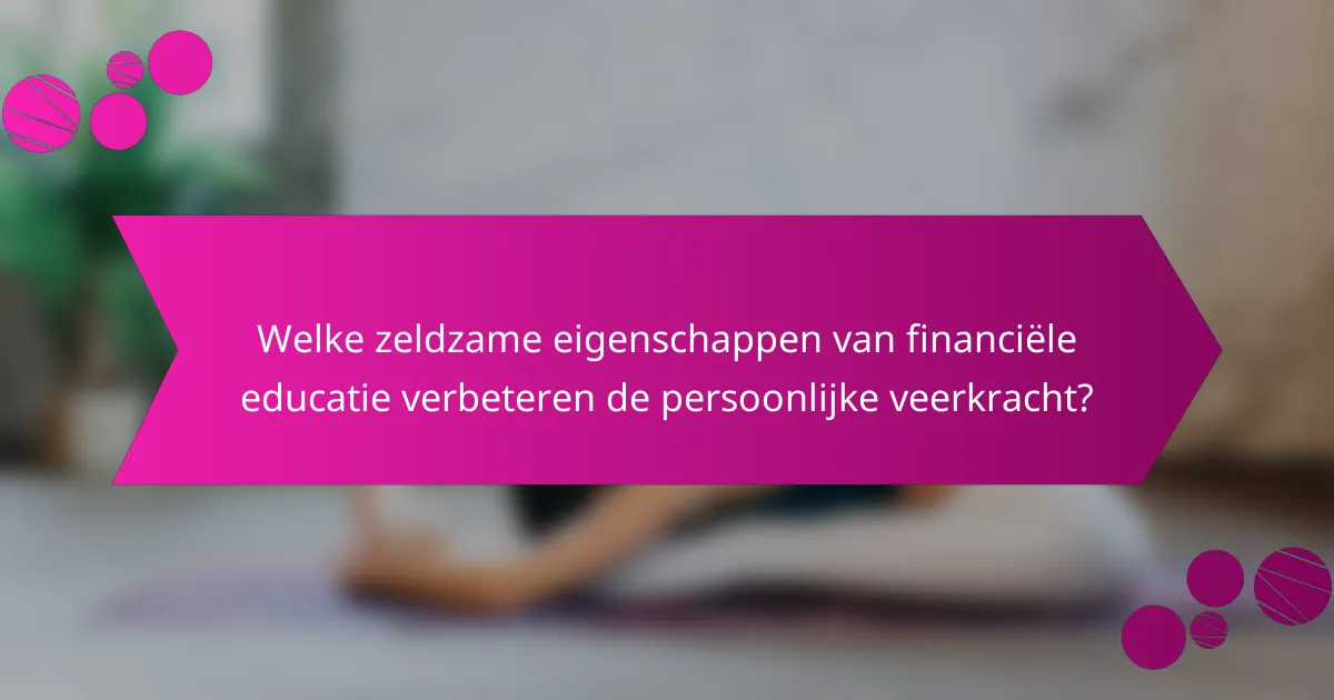 Welke zeldzame eigenschappen van financiële educatie verbeteren de persoonlijke veerkracht?