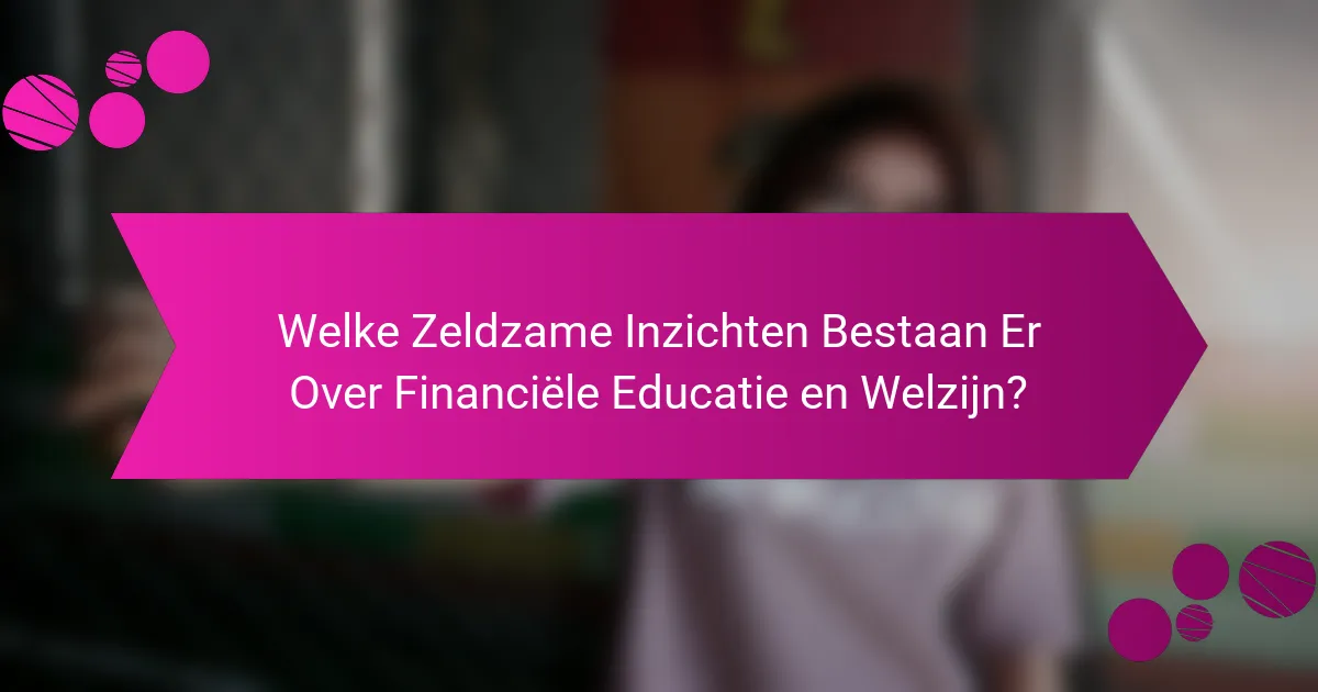 Welke zeldzame inzichten bestaan er over financiële educatie en welzijn?