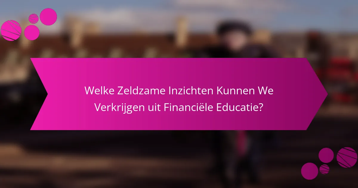 Welke Zeldzame Inzichten Kunnen We Verkrijgen uit Financiële Educatie?